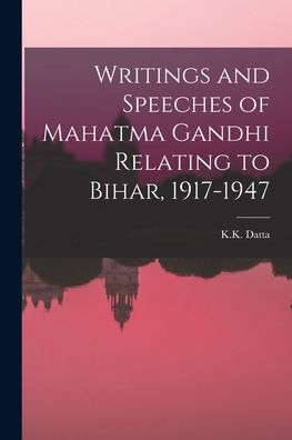 Cover for K K Datta · Writings and Speeches of Mahatma Gandhi Relating to Bihar, 1917-1947 (Paperback Book) (2021)