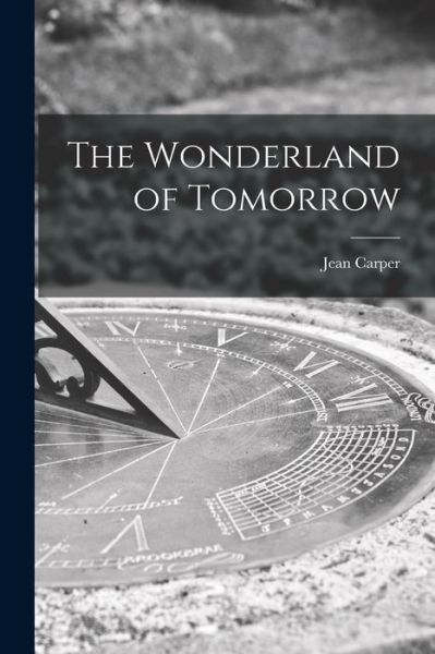 Cover for Jean Carper · The Wonderland of Tomorrow (Pocketbok) (2021)