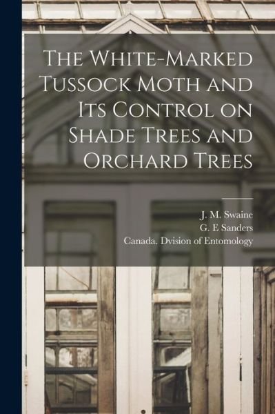 Cover for J M (James Malcolm) 1878-1 Swaine · The White-marked Tussock Moth and Its Control on Shade Trees and Orchard Trees [microform] (Paperback Book) (2021)