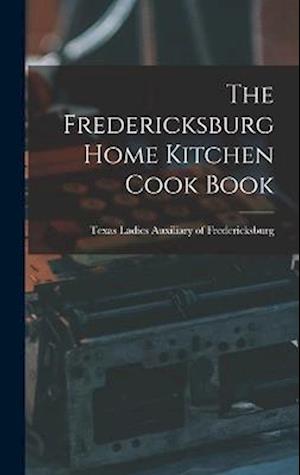Cover for T. Ladies Auxiliary of Fredericksburg · Fredericksburg Home Kitchen Cook Book (Book) (2022)
