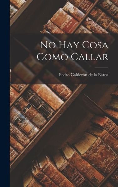 Cover for Pedro Calderón de la Barca · No Hay Cosa Como Callar (Book) (2022)