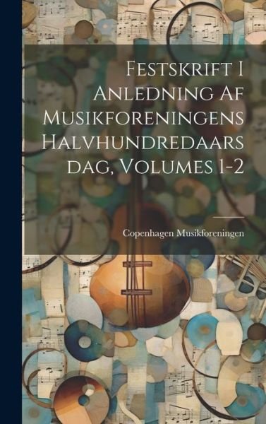 Cover for Copenhagen Musikforeningen · Festskrift I Anledning Af Musikforeningens Halvhundredaarsdag, Volumes 1-2 (Bok) (2023)