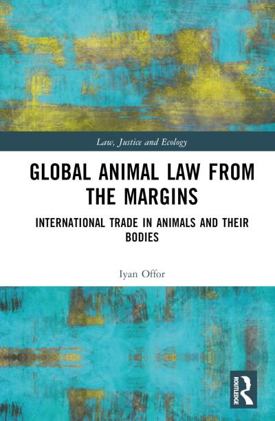 Cover for Iyan Offor · Global Animal Law from the Margins: International Trade in Animals and their Bodies - Law, Justice and Ecology (Innbunden bok) (2023)