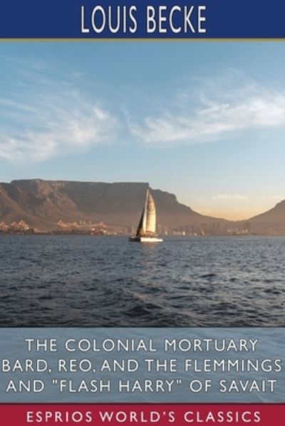 The Colonial Mortuary Bard, Reo, and The Flemmings and Flash Harry of Savait - Louis Becke - Books - Blurb - 9781034532989 - August 23, 2024