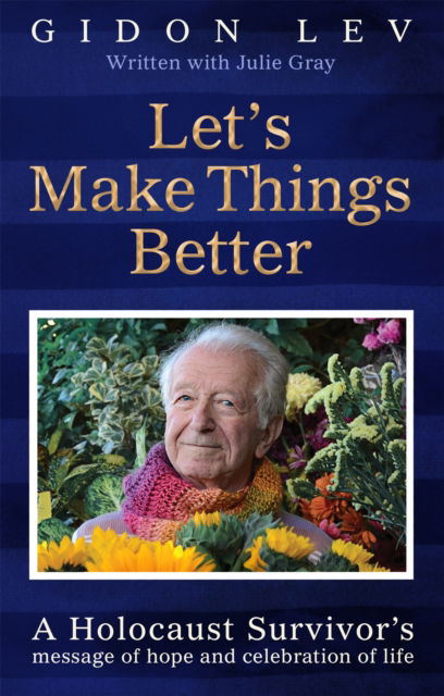 Gidon Lev · Let's Make Things Better: A Holocaust Survivor's message of hope and celebration of life (Hardcover Book) (2024)