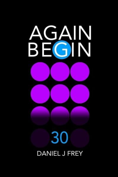 Again Begin 30 - Daniel John Frey - Książki - Independently Published - 9781086702989 - 1 sierpnia 2019