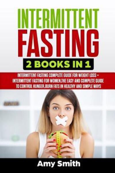 Cover for Amy Smith · Intermittent Fasting : 2 Books in 1 : Intermittent Fasting for Weight Loss + Intermittent Fasting for Women,the Easy and Complete Guide to Control Hunger,Burn fats in Healthy and Simple ways (Taschenbuch) (2019)