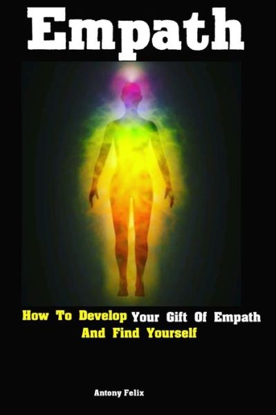 Cover for Antony Felix · Empath How To Develop Your Gift Of Empath And Find Yourself (Paperback Book) (2019)