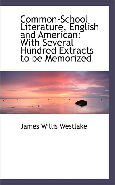 Cover for James Willis Westlake · Common-school Literature, English and American: with Several Hundred Extracts to Be Memorized (Hardcover Book) (2009)