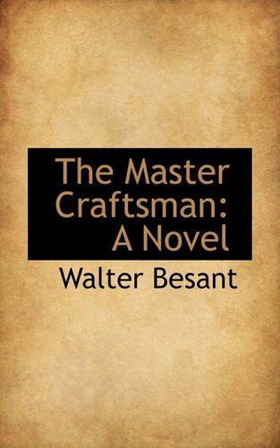 Cover for Walter Besant · The Master Craftsman: a Novel (Hardcover Book) (2009)