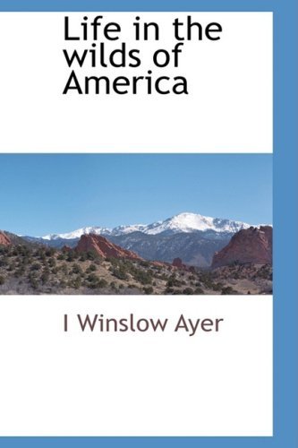 Cover for I Winslow Ayer · Life in the Wilds of America (Paperback Bog) (2009)