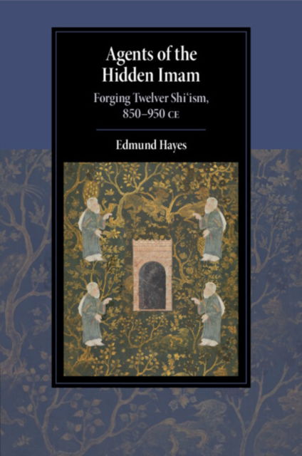 Cover for Hayes, Edmund (Radboud Universiteit Nijmegen) · Agents of the Hidden Imam: Forging Twelver Shi‘ism, 850-950 CE - Cambridge Studies in Islamic Civilization (Paperback Book) (2024)