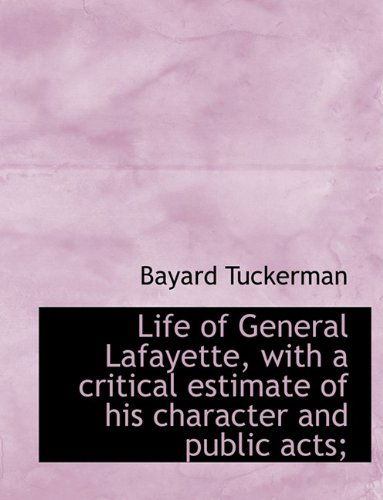 Cover for Bayard Tuckerman · Life of General Lafayette, with a Critical Estimate of His Character and Public Acts; (Hardcover Book) (2009)