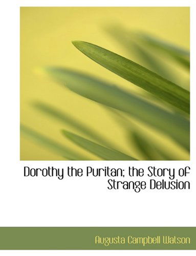 Cover for Augusta Campbell Watson · Dorothy the Puritan; the Story of Strange Delusion (Paperback Book) [Large Type edition] (2009)