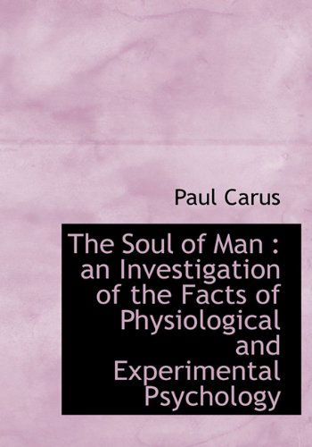 Cover for Paul Carus · The Soul of Man: an Investigation of the Facts of Physiological and Experimental Psychology (Hardcover Book) (2009)