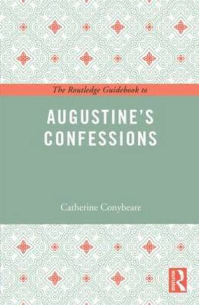 Cover for Conybeare, Catherine (Bryn Mawr College, US) · The Routledge Guidebook to Augustine's Confessions - The Routledge Guides to the Great Books (Paperback Book) (2016)