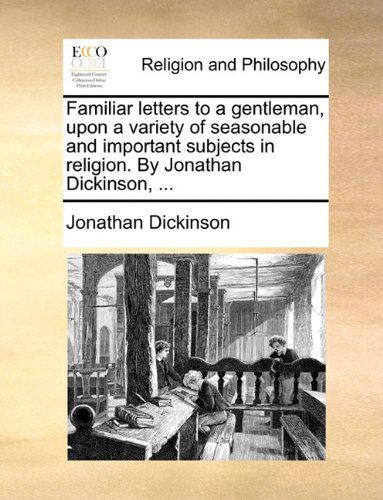 Cover for Jonathan Dickinson · Familiar Letters to a Gentleman, Upon a Variety of Seasonable and Important Subjects in Religion. by Jonathan Dickinson, ... (Paperback Book) (2010)