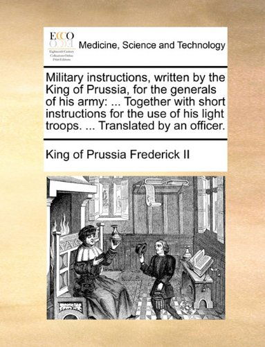 Cover for King of Prussia Frederick II · Military Instructions, Written by the King of Prussia, for the Generals of His Army: ... Together with Short Instructions for the Use of His Light Troops. ... Translated by an Officer. (Paperback Bog) (2010)