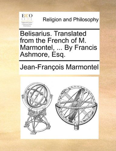 Cover for Jean Francois Marmontel · Belisarius. Translated from the French of M. Marmontel, ... by Francis Ashmore, Esq. (Paperback Book) (2010)