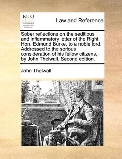 Cover for John Thelwall · Sober Reflections on the Seditious and Inflammatory Letter of the Right Hon. Edmund Burke, to a Noble Lord. Addressed to the Serious Consideration of (Paperback Book) (2010)