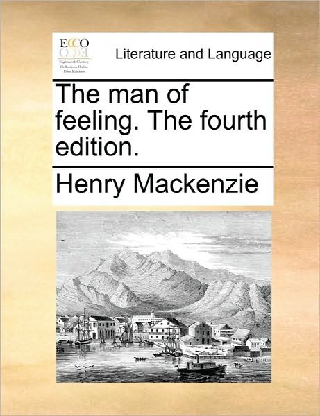 The Man of Feeling. the Fourth Edition. - Henry Mackenzie - Bøger - Gale Ecco, Print Editions - 9781170849989 - 10. juni 2010