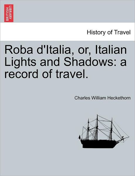 Cover for Charles William Heckethorn · Roba D'italia, Or, Italian Lights and Shadows: a Record of Travel. (Pocketbok) (2011)