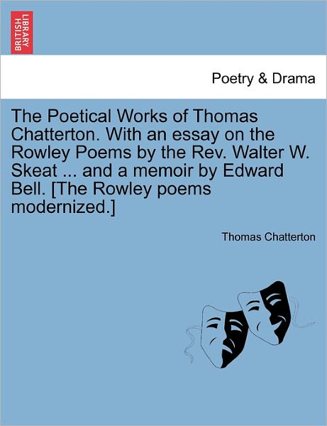 The Poetical Works of Thomas Chatterton. with an Essay on the Rowley Poems by the Rev. Walter W. Skeat ... and a Memoir by Edward Bell. [the Rowley Poems - Thomas Chatterton - Books - British Library, Historical Print Editio - 9781241567989 - April 5, 2011