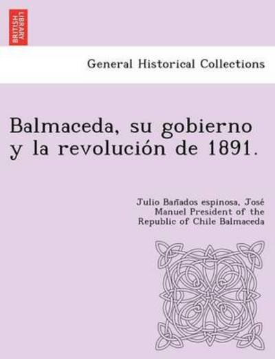 Cover for Ban&amp;#771; ados Espinosa, Julio · Balmaceda, su gobierno y la revolucio&amp;#769; n de 1891. (Pocketbok) (2012)