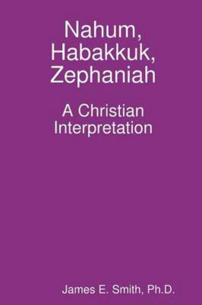 Cover for James E. Smith Ph.d. · Nahum, Habakkuk, Zephaniah; a Christian Interpretation (Taschenbuch) (2011)