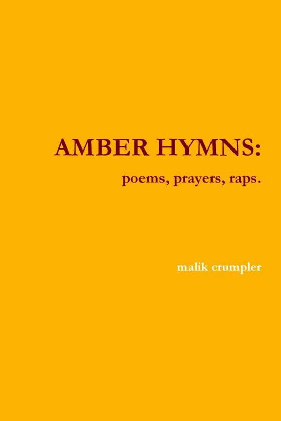 Amber Hymns - Malik Crumpler - Books - lulu.com - 9781257759989 - October 4, 2011