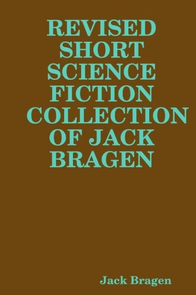 Jack Bragen · Revised Short Science Fiction Collection of Jack Bragen (Paperback Book) (2014)