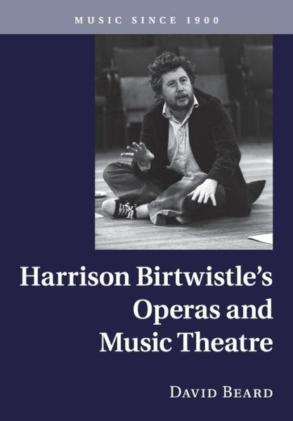 Cover for Beard, David (Cardiff University) · Harrison Birtwistle's Operas and Music Theatre - Music since 1900 (Paperback Book) (2017)