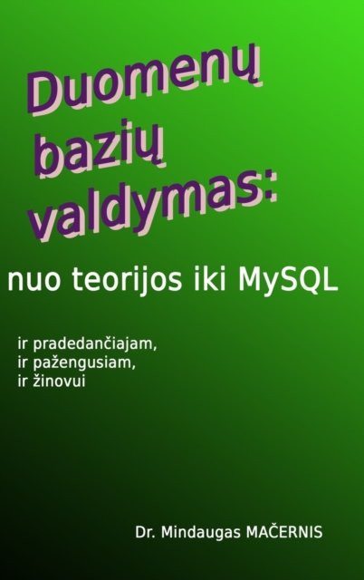 Cover for Mindaugas Macernis · Duomenu Baziu Valdymas: Nuo Teorijos Iki MySQL (Hardcover Book) (2016)