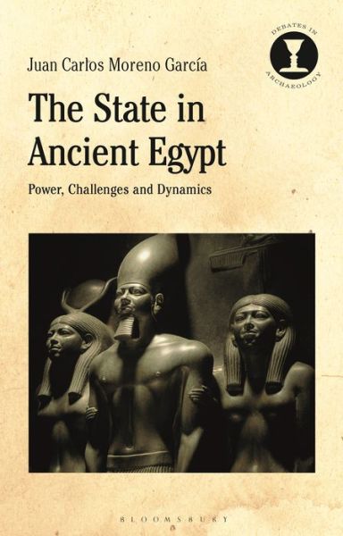 Cover for Moreno Garcia, Dr Juan Carlos (University Paris-Sorbonne, France) · The State in Ancient Egypt: Power, Challenges and Dynamics - Debates in Archaeology (Paperback Book) (2019)