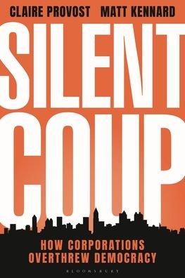 Silent Coup: How Corporations Overthrew Democracy - Provost, Claire (Institute for Journalism and Social Change) - Bøker - Bloomsbury Publishing PLC - 9781350269989 - 4. mai 2023