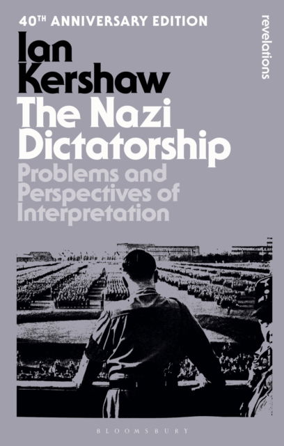 Cover for Ian Kershaw · The Nazi Dictatorship: Problems and Perspectives of Interpretation - 40th Anniversary Edition - Bloomsbury Revelations (Hardcover Book) [4 Revised edition] (2025)