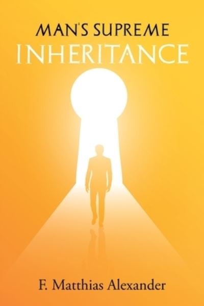 Man's Supreme Inheritance - Frederick Alexander - Libros - Forgotten Books - 9781396320989 - 6 de septiembre de 2021