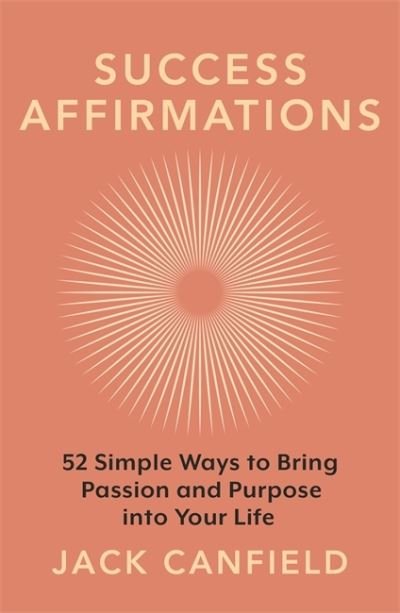 Success Affirmations: 52 Weeks for Living a Passionate and Purposeful Life - Jack Canfield - Livres - Orion Publishing Co - 9781398706989 - 17 mars 2022