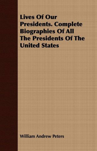 Cover for William Andrew Peters · Lives of Our Presidents. Complete Biographies of All the Presidents of the United States (Paperback Book) (2008)