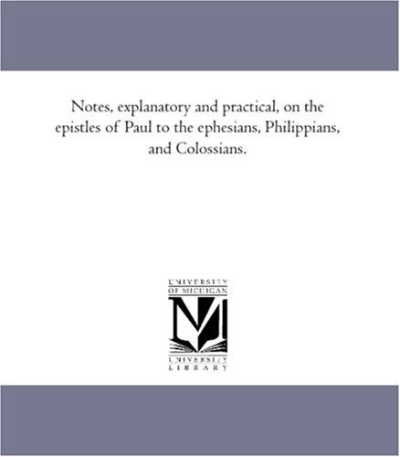 Notes, Explanatory and Practical, on the Epistles of Paul to the Ephesians, Philippians, and Colossians. - None - Libros - University of Michigan Library - 9781418187989 - 13 de septiembre de 2006