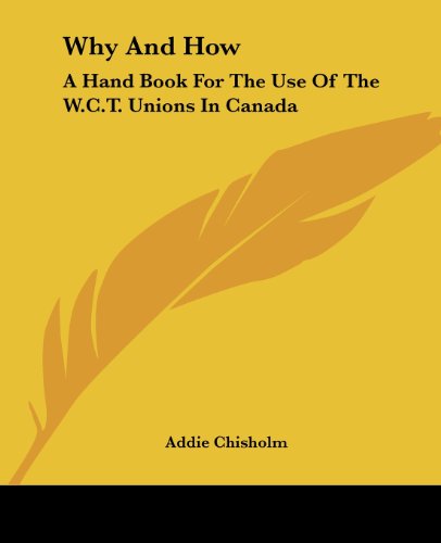 Cover for Addie Chisholm · Why and How: a Hand Book for the Use of the W.c.t. Unions in Canada (Paperback Book) (2004)