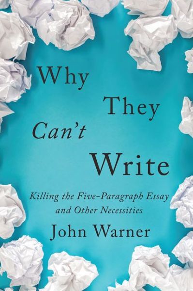 Cover for John Warner · Why They Can't Write: Killing the Five-Paragraph Essay and Other Necessities (Paperback Book) (2020)