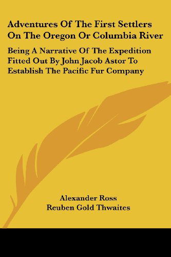 Cover for Alexander Ross · Adventures of the First Settlers on the Oregon or Columbia River: Being a Narrative of the Expedition Fitted out by John Jacob Astor to Establish the Pacific Fur Company (Paperback Book) (2006)