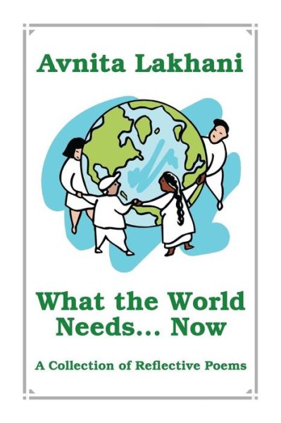 Cover for Avnita Lakhani · What the World Needs . . . Now: a Collection of Reflective Poems (Paperback Book) (2008)