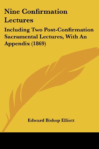 Cover for Edward Bishop Elliott · Nine Confirmation Lectures: Including Two Post-confirmation Sacramental Lectures, with an Appendix (1869) (Paperback Book) (2008)
