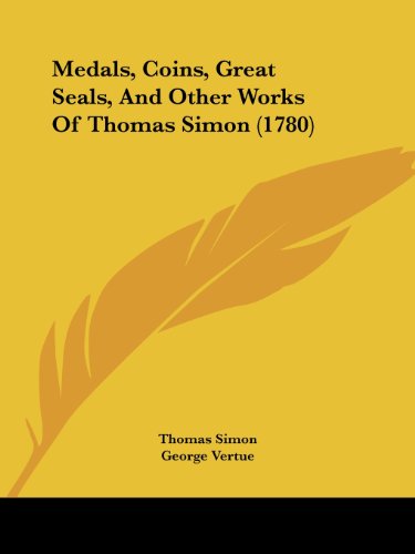 Cover for George Vertue · Medals, Coins, Great Seals, and Other Works of Thomas Simon (1780) (Paperback Bog) (2008)
