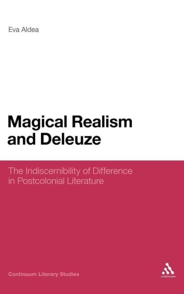 Cover for Eva Aldea · Magical Realism and Deleuze: the Indiscernibility of Difference in Postcolonial Literature (Continuum Literary Studies) (Innbunden bok) (2011)