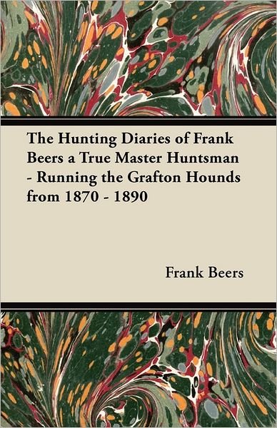 Cover for Frank Beers · The Hunting Diaries of Frank Beers a True Master Huntsman - Running the Grafton Hounds from 1870 - 1890 (Paperback Bog) (2011)