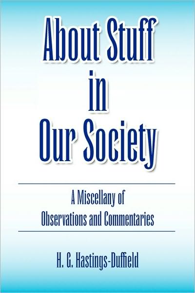 About Stuff in Our Society - H. G. Hastings-duffield - Books - Xlibris Corporation - 9781450019989 - January 30, 2010