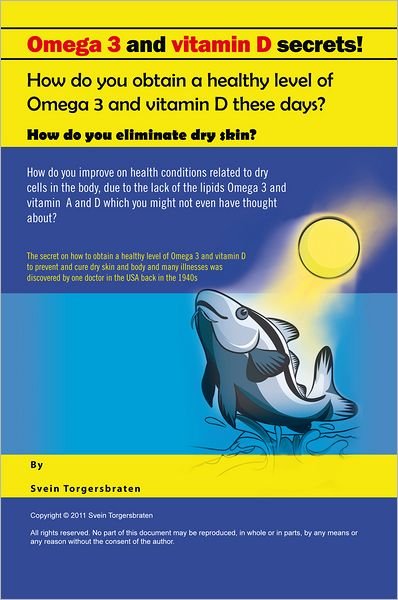 Cover for Svein Torgersbraten · Omega 3 and Vitamin D Secrets !: How Do You Obtain a Healthy Level of Omega 3 and Vitamin D These Days? (Taschenbuch) (2011)